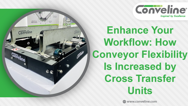 Enhance Your Workflow: How Conveyor Flexibility Is Increased by Cross Transfer Units